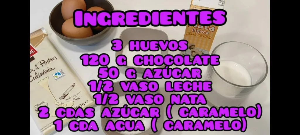 Ingredientes 3 huevos, 12o g chocolate 50 g azucar, medio vaso de leche, medio vaso de nata 2 cucharadas de azucar para el caramelo