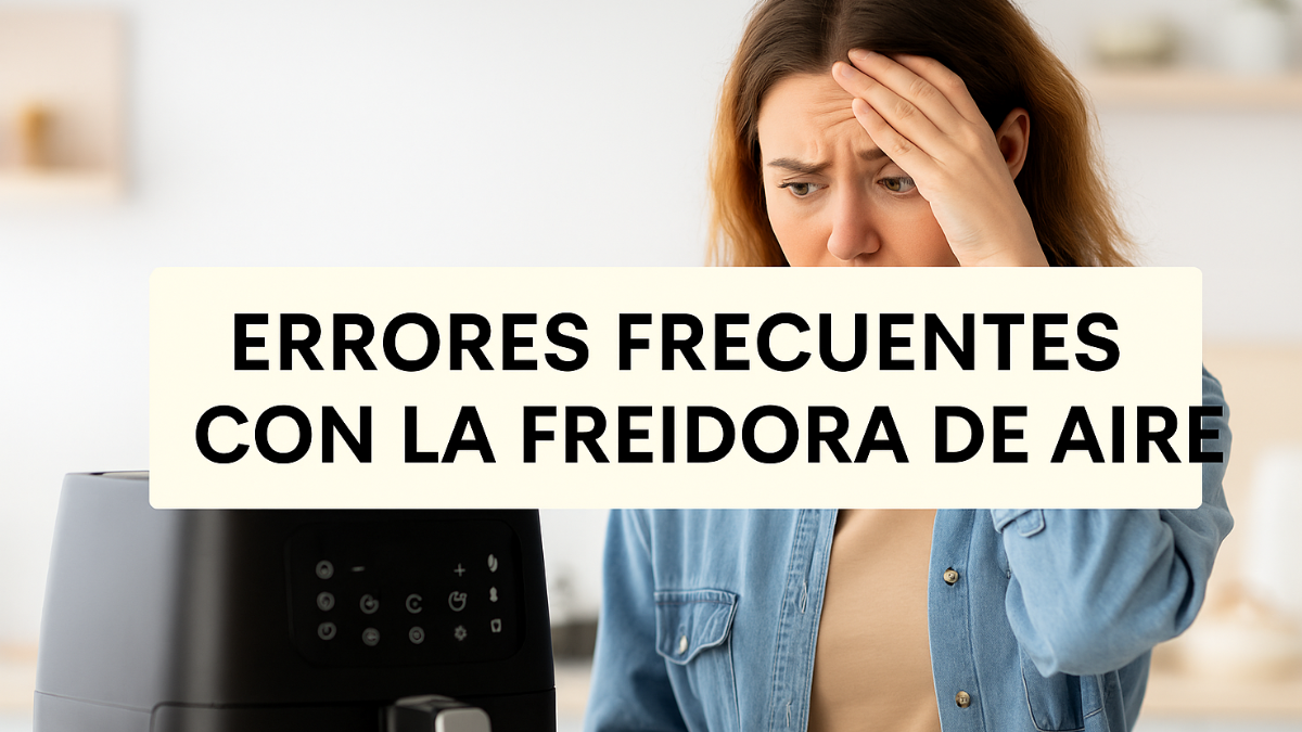 ERRORES FRECUENTES AL USAR LA FREIDORA DE AIRE (Y CÓMO EVITARLOS)
